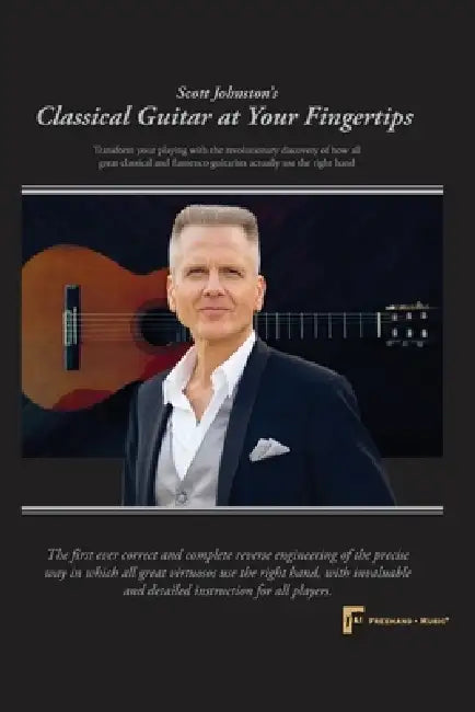 Classical Guitar at Your Fingertips: Transform your playing with the revolutionary discovery of how all great classical and flamenco guitarists use th by Scott Johnston