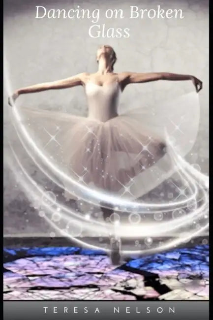 Dancing on Broken Glass by Teresa Nelson