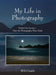 My Life in Photography: Behind the Scenes - How the Photographs Were Made by Will Chubb