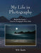 My Life in Photography: Behind the Scenes - How the Photographs Were Made by Will Chubb