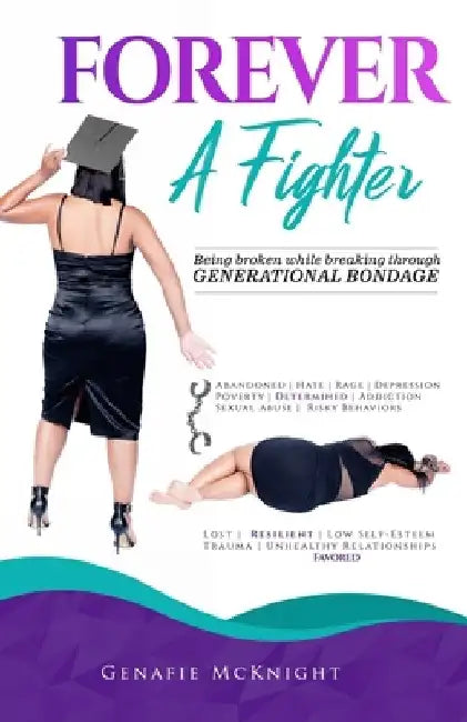 Forever a Fighter: Being Broken While Breaking Through Generational Bondage by Genafie McKnight