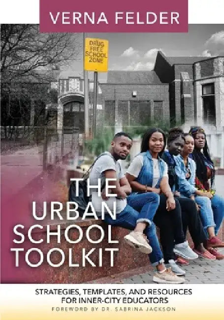 The Urban School Toolkit: Strategies, Templates And Resources For Inner-City Educators by Verna M. Felder