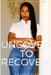 Uncover To Recover by Sh'kea Sibley
