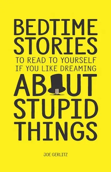 Bedtime Stories To Read To Yourself If You Like Dreaming About Stupid Things by Joe Gerlitz