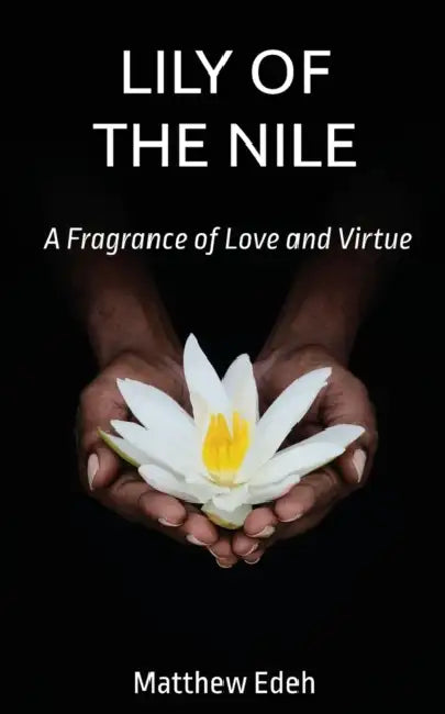 Lily of the Nile: A Fragrance of Love and Virtue by Matthew Edeh, Teresa James