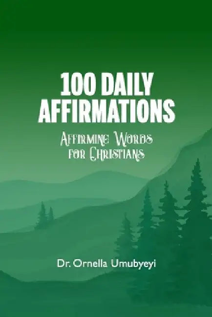 100 Daily Affirmation: Affirming Words For Christians by Ornella Umubyeyi