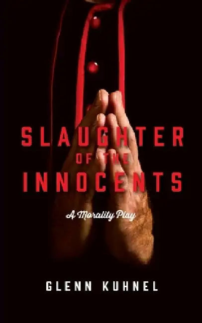 Slaughter of the Innocents: A Morality Play by Glenn Kuhnel
