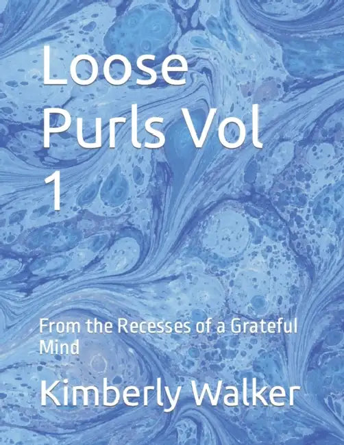 Loose Purls Vol 1: From the Recesses of a Grateful Mind by Kimberly W. Walker