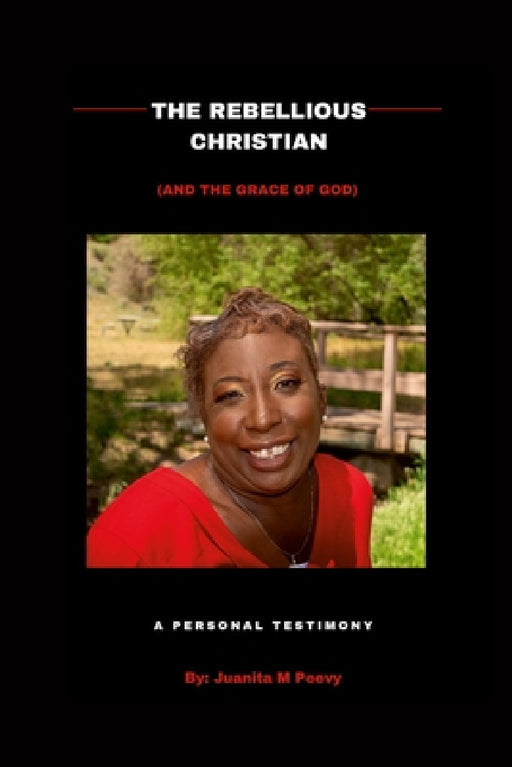 The Rebellious Christian (And The Grace Of God) A Personal Testimony by Juanita Peevy