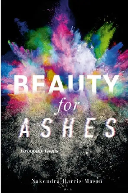 Beauty For Ashes by Nakedra Harris-Mason