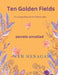 Ten Golden Fields: Secrets Unveiled by Wen E. Henagan
