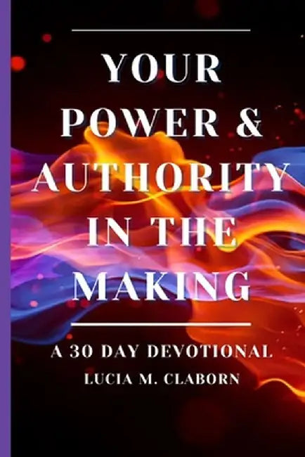 Your Power & Authority In The Making by Lucia M. Claborn