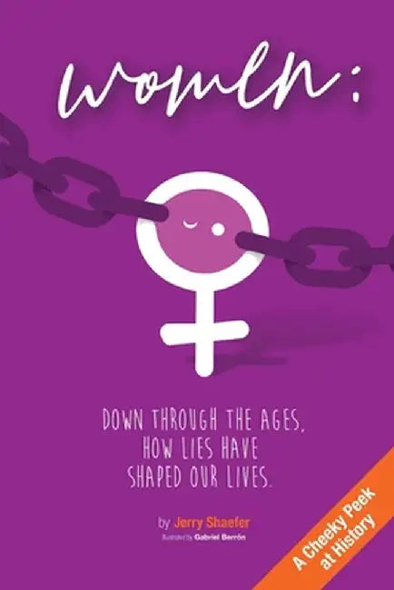 Women: Down Through the Ages, How Lies Have Shaped Our Lives by Jerry Schaefer
