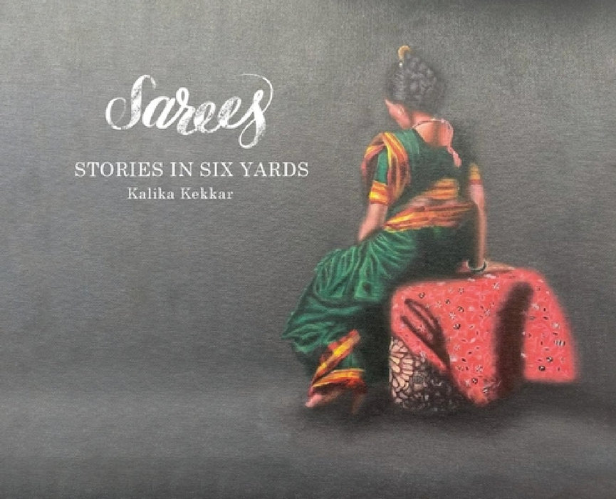 Sarees: Stories in Six Yards by Kalika Kekkar