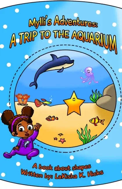 Mylli's Adventures: A TRIP TO THE AQUARIUM - A book about shapes! by Lakisha K. Hicks