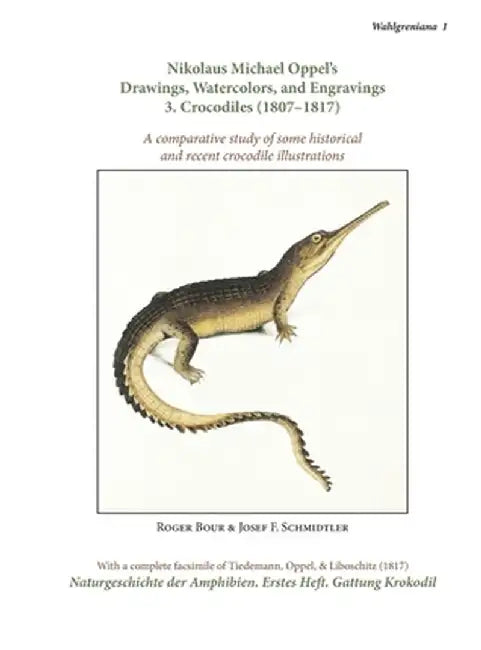 Nikolaus Michael Oppel's Drawings, Watercolors, and Engravings 3. Crocodiles (1807-1817): comparative study of some historical and recent crocodile il by Roger Bour