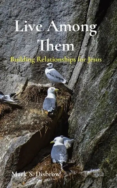 Live Among Them: Building Relationships for Jesus by Mark S. Disbrow