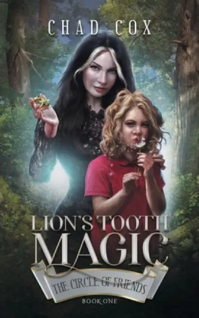 Lion's Tooth Magic: The Circle of Friends by Chad Cox