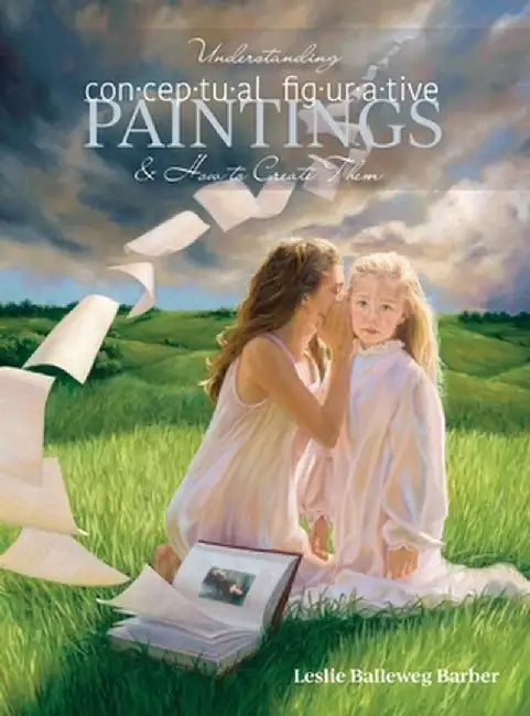 Understanding Conceptual Figurative Paintings: And How To Create Them by Leslie Balleweg Barber