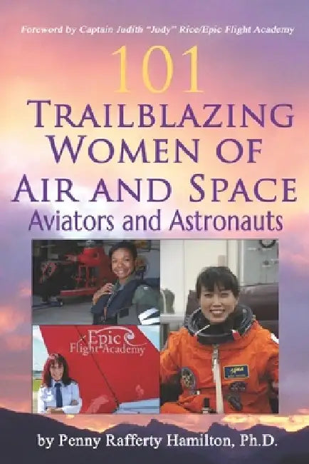 101 Trailblazing Women of Air and Space: Aviators and Astronauts by Penny Rafferty Hamilton