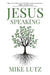 Jesus Speaking: Daily Encouragement from His Words by Mike Lutz