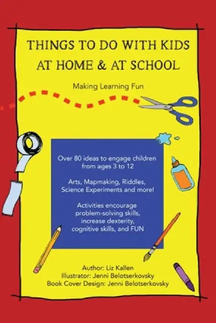 Things to Do with Kids at Home & at School: Make Learning Fun by Liz Kallen