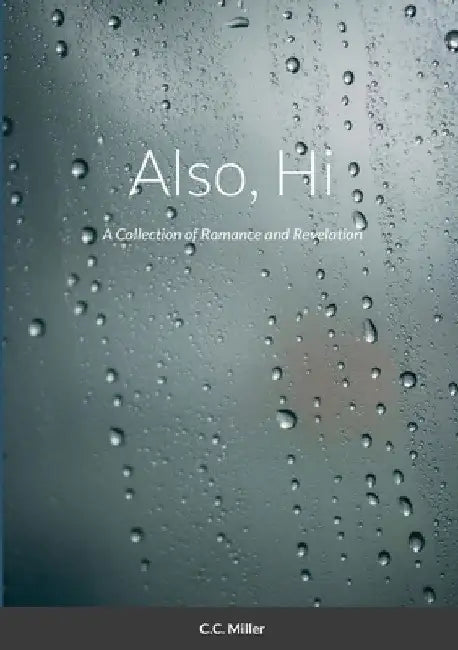 Also, Hi: A Collection of Romance and Revelation by CC Miller