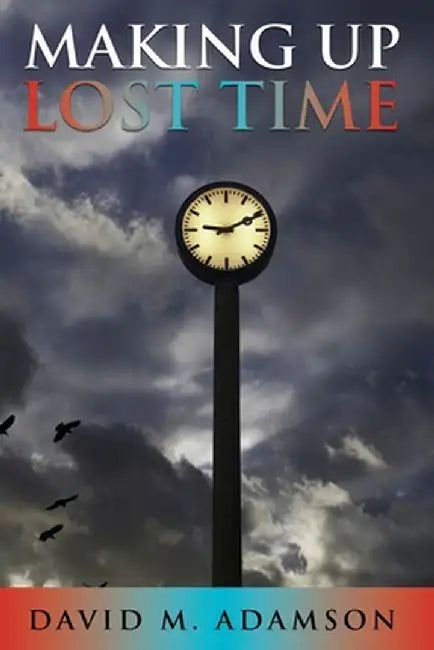 Making Up Lost Time by David M. Adamson