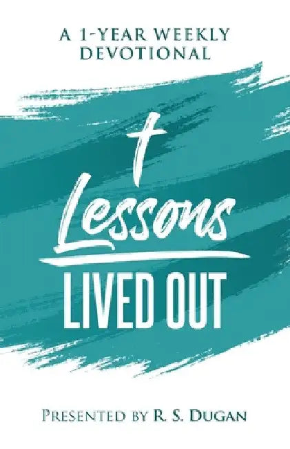 Lessons Lived Out - A 1 Year Weekly Devotional by R. S. Dugan