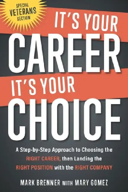 It's Your Career - It's Your Choice: A Step-by-Step Approach to Choosing the Right Career, then Landing the Right Position with the Right Company by Mary Gomez