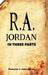 R. A. Jordan In Three Parts by R. a. Jordan