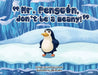 Mr. Penguin, don't be a meany! by Courtney Exeter