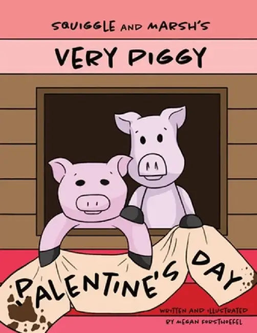 Squiggle and Marsh's Very Piggy Palentine's Day by Megan Forsthoefel