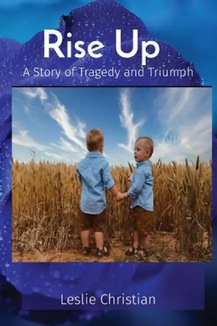 Rise Up: A Story of Tragedy and Triumph by Leslie Christian
