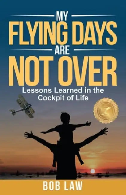 My Flying Days Are Not Over by Bob Law
