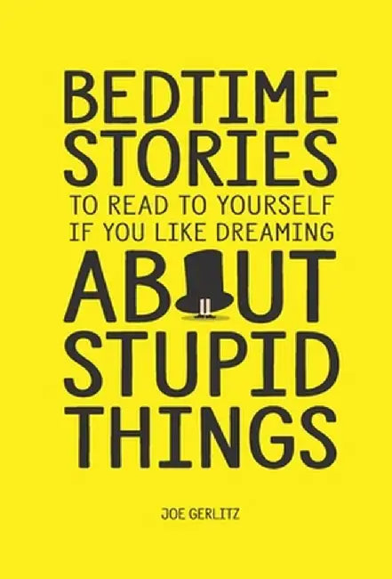 Bedtime Stories To Read To Yourself If You Like Dreaming About Stupid Things by Joe Gerlitz
