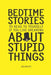 Bedtime Stories To Read To Yourself If You Like Dreaming About Stupid Things by Joe Gerlitz