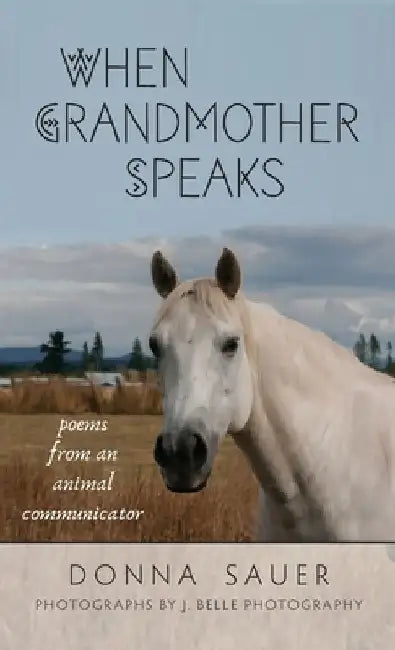 When Grandmother Speaks: poems from an animal communicator by Donna Sauer