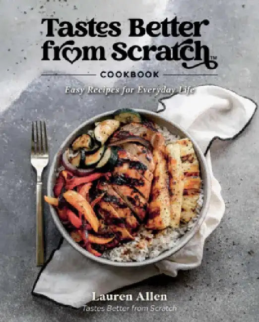 Tastes Better from Scratch Cookbook: Easy Recipes for Everyday Life by Lauren Allen