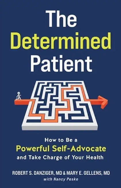 The Determined Patient: How to Be a Powerful Self-Advocate and Take Charge of Your Health by Robert Danziger