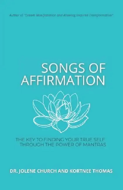 Songs of Affirmation: The Key to Finding Your True Self Through the Power of Mantras by Kortnee Thomas
