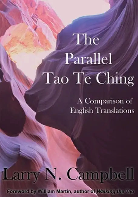 The Parallel Tao Te Ching: A Comparison of English Translations by Larry N. Campbell