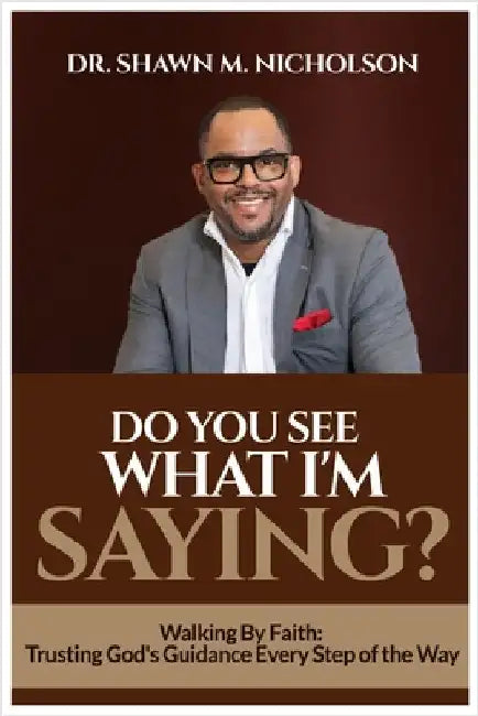 Do You See What I'm Saying?: Walking By Faith: Trusting God's Guidance Every Step of the Way by Nicholson, Shawn M.