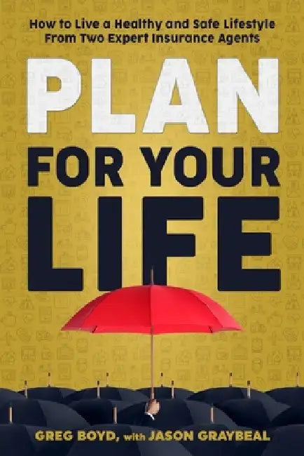 Plan for Your Life: How to Live a Healthy and Safe Lifestyle From Two Expert Insurance Agents by Jason Graybeal