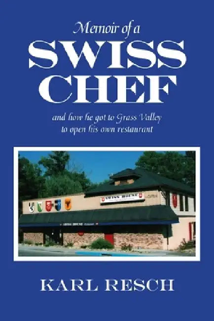 Memoir of a Swiss Chef: and how he got to Grass Valley to open his own restaurant by Karl Resch