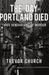 The Day Portland Died: Three Generations of Murder by Trevor Church