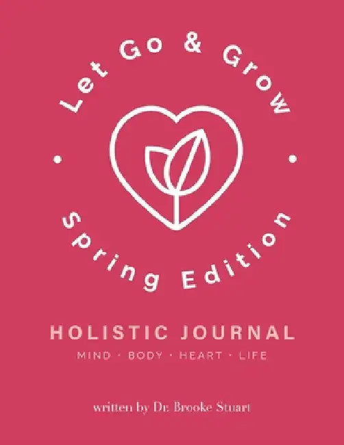 Let Go & Grow Holistic Journal [Spring Edition] by Brooke Stuart