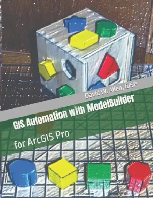 GIS Automation with ModelBuilder: for ArcGIS Pro by David W. Allen Gisp