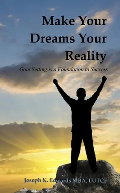 Make Your Dreams Your Reality by Joseph K. Edwards