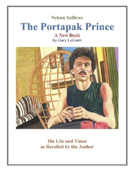 Nelson Sullivan The Portapak Prince by Gary Legault